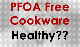 Is PFOA Free Nonstick Cookware Healthy?
